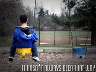 Memory Lane by physiognomist
http://www.ﬂickr.com/photos/davidmican/315728765/




                                                    it hasn’t always been that way
 