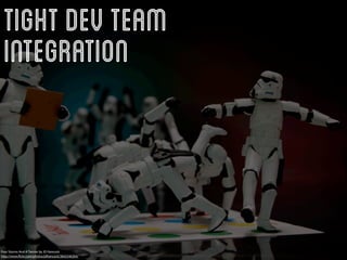 Tight Dev Team
 Integration



Four Storms And A Twister by JD Hancock
http://www.ﬂickr.com/photos/jdhancock/3842546304/
 