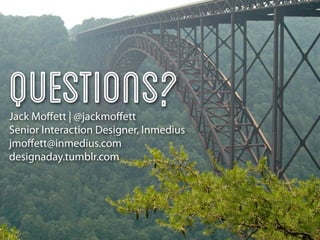 Questions?
Jack Moﬀett | @jackmoﬀett
Senior Interaction Designer, Inmedius
jmoﬀett@inmedius.com
designaday.tumblr.com
 