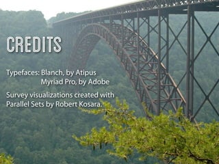 Credits
Typefaces: Blanch, by Atipus
           Myriad Pro, by Adobe
Survey visualizations created with
Parallel Sets by Robert Kosara.
 