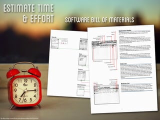 Estimate Time
        & Effort                                       software bill of materials




By eﬂon http://www.ﬂickr.com/photos/eﬂon/5079163335/
 