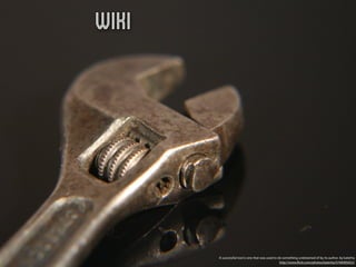 Wiki




       A successful tool is one that was used to do something undreamed of by its author. by katerha
                                                  http://www.ﬂickr.com/photos/katerha/5746905652/
 