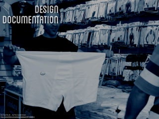 Design
  Documentation




One size ﬁts all…. By The Candid Street
http://www.ﬂickr.com/photos/haddadi/5971508861/
 