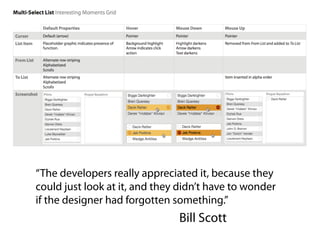 “The developers really appreciated it, because they
could just look at it, and they didn’t have to wonder
if the designer had forgotten something.”
                               Bill Scott
 