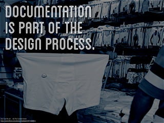 Documentation
     is part of the
     design process.


One size ﬁts all…. By The Candid Street
http://www.ﬂickr.com/photos/haddadi/5971508861/
 