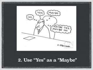 2. Use “Yes" as a "Maybe"
 