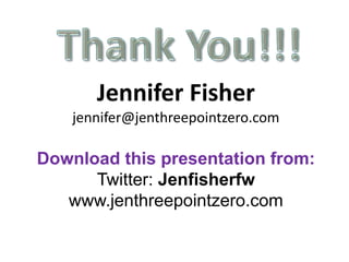 Jennifer Fisher
jennifer@jenthreepointzero.com
Download this presentation from:
Twitter: Jenfisherfw
www.jenthreepointzero.com
 