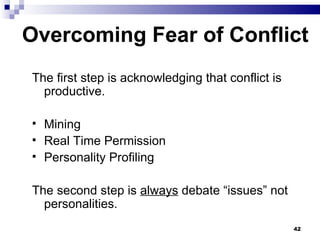 Overcoming Fear of Conflict The first step is acknowledging that conflict is productive. Mining Real Time Permission Personality Profiling The second step is  always  debate “issues” not personalities. 