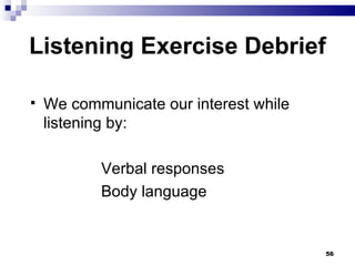 Listening Exercise Debrief We communicate our interest while listening by: Verbal responses Body language 