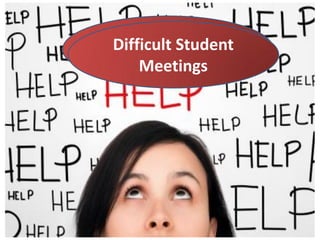 Meeting with
 Difficult Student
Difficult Students
     Meetings
 