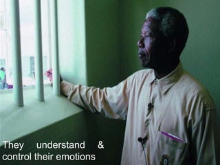 They understand &
control their emotions
 