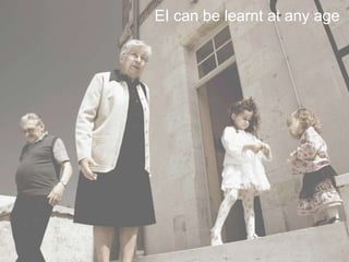 EI can be learnt at any age
 