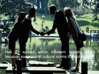 Has EI spread within Western society simply
because societal and cultural norms have changed?
 