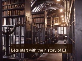 Lets start with the history of EI
 