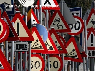 Change management; and
 