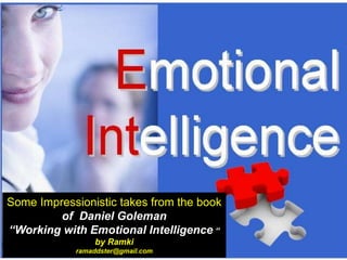 Some Impressionistic takes from the book
of Daniel Goleman
“Working with Emotional Intelligence “
by Ramki
ramaddster@gmail.com
 