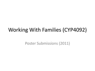 Working With Families (CYP4092)
Poster Submissions (2011)

 