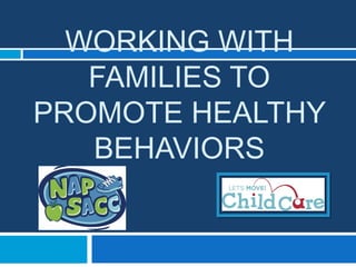 WORKING WITH
FAMILIES TO
PROMOTE HEALTHY
BEHAVIORS
 