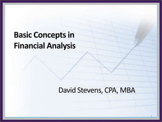 Basic Concepts in  Financial Analysis David Stevens, CPA, MBA 1 