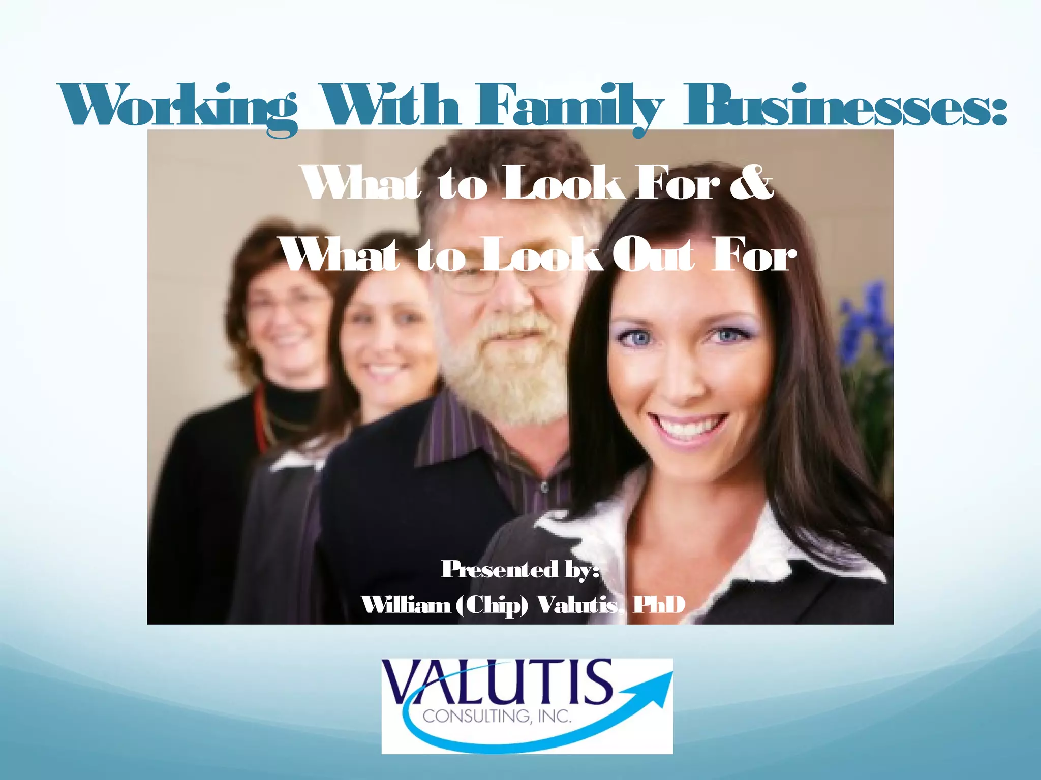 Working With Family Businesses:
What to Look For &
What to Look Out For
Presented by:
William (Chip) Valutis, PhD
thebusinesstherapist.com
 