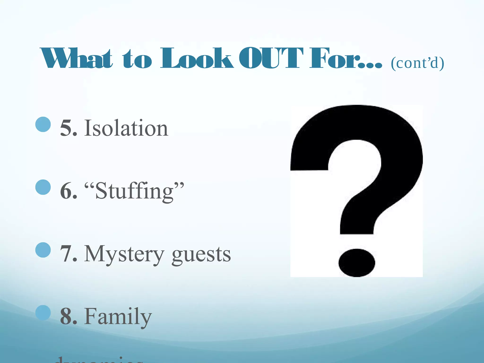 What to Look Out For... (cont’d)
— 5. Isolation
— 6. “Stuffing”
— 7. Mystery guests
— 8. Family dynamics
www.thrillist.com
 