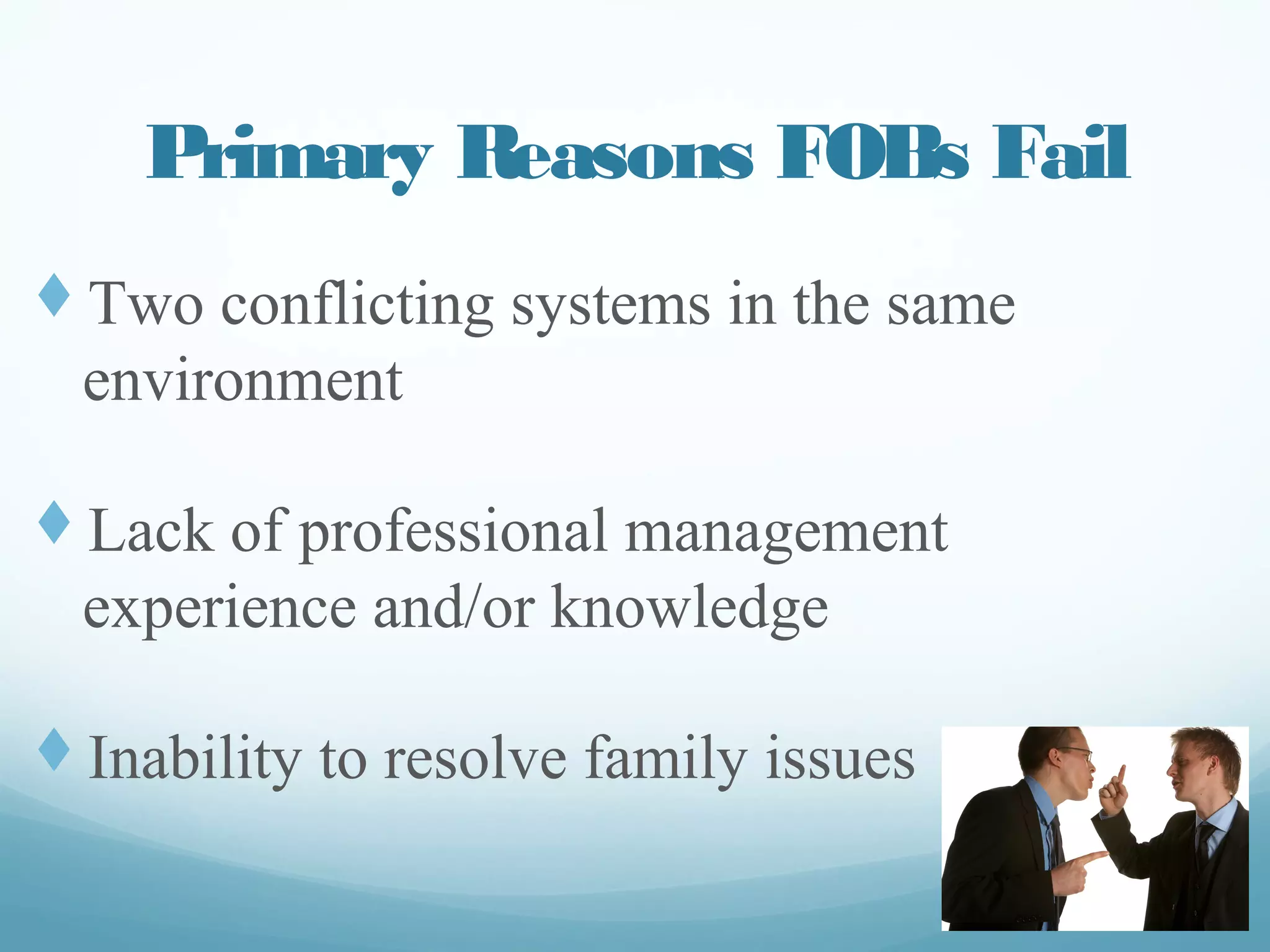 Primary Reasons FOBs Fail
t Two conflicting systems in the same
environment
t Lack of professional management
experience and/or knowledge
t Inability to resolve family issues
blog.grantham.edu
 