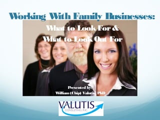 Working With Family Businesses:
What to Look For &
What to Look Out For
Presented by:
William (Chip) Valutis, PhD
thebusinesstherapist.com
 