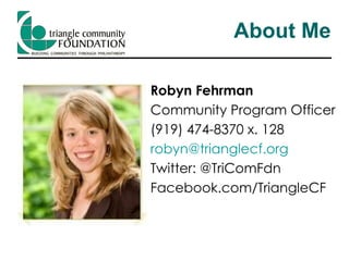 Robyn Fehrman Community Program Officer (919) 474-8370 x. 128 [email_address] Twitter: @TriComFdn Facebook.com/TriangleCF About Me 