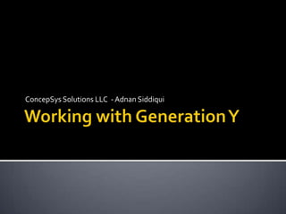 Working with Generation Y ConcepSys Solutions LLC  - Adnan Siddiqui 