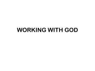 WORKING WITH GOD
 