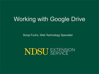 Working with Google Drive 
Sonja Fuchs, Web Technology Specialist 
 