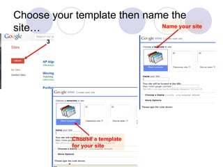 Choose your template then name the
site… Name your site
Choose a template
for your site
3
 