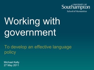 Working with
government
To develop an effective language
policy

Michael Kelly
27 May 2011
 