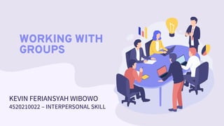WORKING WITH
GROUPS
KEVIN FERIANSYAH WIBOWO
4520210022 – INTERPERSONAL SKILL
 