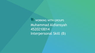 Muhammad Aldiansyah
4520210014
Interpersonal Skill (B)
WORKING WITH GROUPS
 