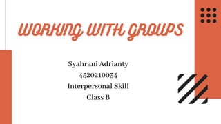 WORKING WITH GROUPS
Syahrani Adrianty
4520210034
Interpersonal Skill
Class B
 