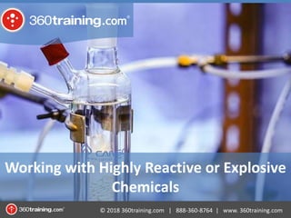 © 2018 360training.com | 888-360-8764 | www. 360training.com
Working with Highly Reactive or Explosive
Chemicals
 