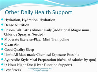 Other Daily Health Support
Hydration, Hydration, Hydration
Dense Nutrition
Epsom Salt Baths Almost Daily (Additional Ma...