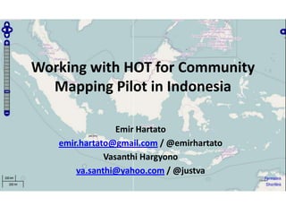 Working with HOT for Community Mapping Pilot in Indonesia Emir Hartato emir.hartato@gmail.com / @emirhartato VasanthiHargyono va.santhi@yahoo.com / @justva 