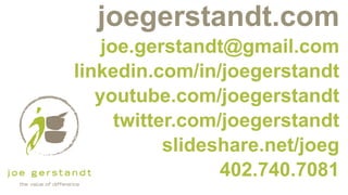 joegerstandt.com
joe.gerstandt@gmail.com
linkedin.com/in/joegerstandt
youtube.com/joegerstandt
twitter.com/joegerstandt
slideshare.net/joeg
402.740.7081
 
