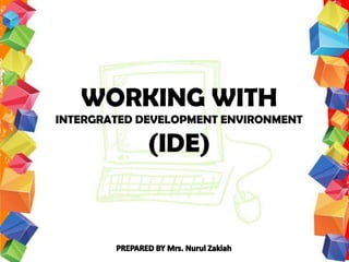 WORKING WITH
INTERGRATED DEVELOPMENT ENVIRONMENT

             (IDE)
 