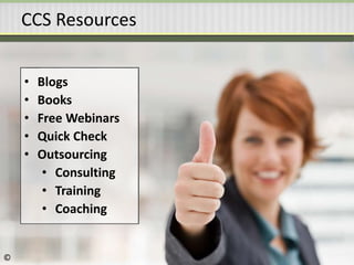 CCS Resources
• Blogs
• Books
• Free Webinars
• Quick Check
• Outsourcing
• Consulting
• Training
• Coaching
©
 