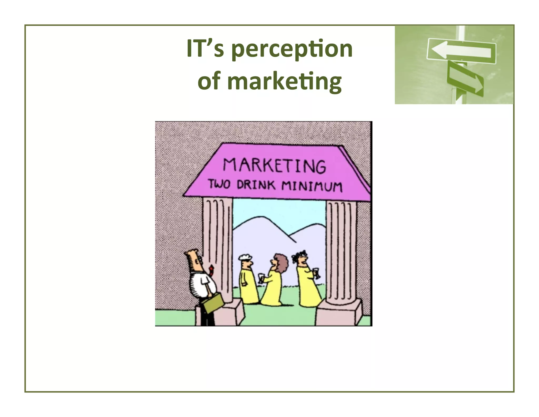 IT’s	
  percep*on	
  	
  
of	
  marke*ng	
  

 