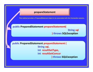 This method provides a PreparedStatement object to be associated with this Connection session.

 