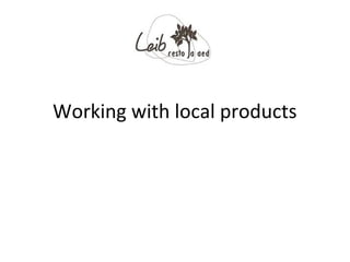 Working with local products
 