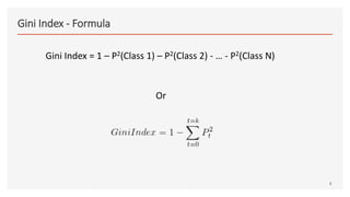 Gini Index - Formula
6
Gini Index = 1 – P2(Class 1) – P2(Class 2) - … - P2(Class N)
Or
 