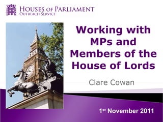 Working with MPs and Members of the House of Lords 1 st  November 2011 