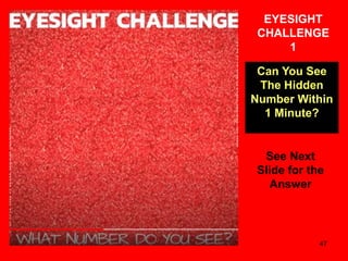 47
EYESIGHT
CHALLENGE
1
Can You See
The Hidden
Number Within
1 Minute?
See Next
Slide for the
Answer
 
