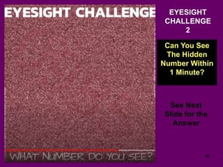 49
EYESIGHT
CHALLENGE
2
Can You See
The Hidden
Number Within
1 Minute?
See Next
Slide for the
Answer
 
