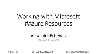 Working with Microsoft 
#Azure Resources 
Alexandre Brisebois 
Microsoft Azure MVP 
@Brisebois http://bit.ly/1lc9W3B Brisebois@outlook.com 
 